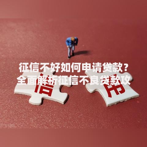 征信不好如何申请贷款？全面解析征信不良贷款攻略