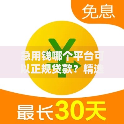 急用钱哪个平台可以正规贷款？精选安全可靠渠道解析