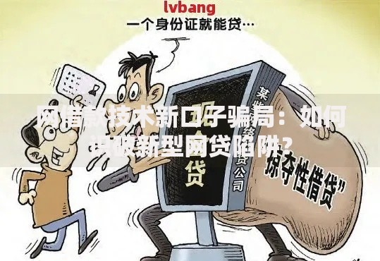 网借款技术新口子骗局：如何识破新型网贷陷阱？
