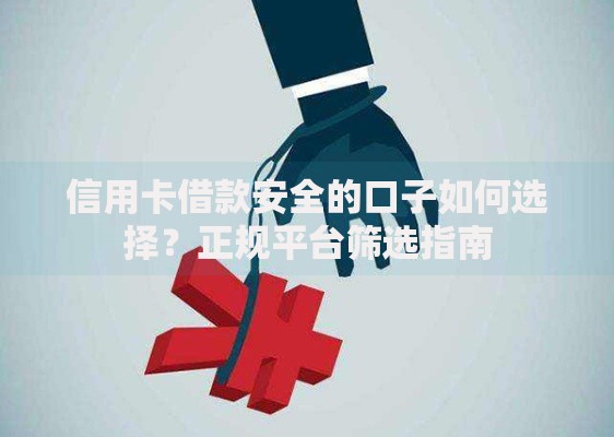 信用卡借款安全的口子如何选择？正规平台筛选指南