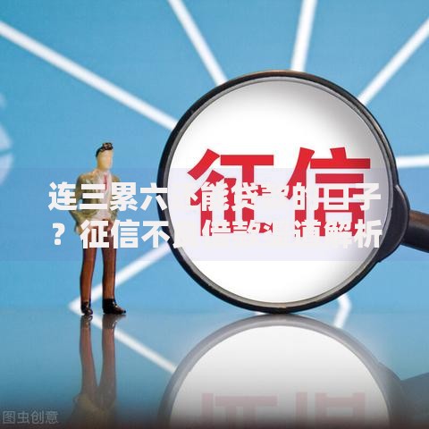连三累六还能贷款的口子？征信不良借款渠道解析
