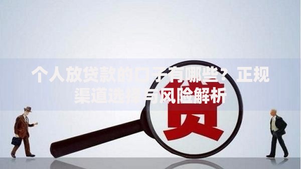 个人放贷款的口子有哪些？正规渠道选择与风险解析