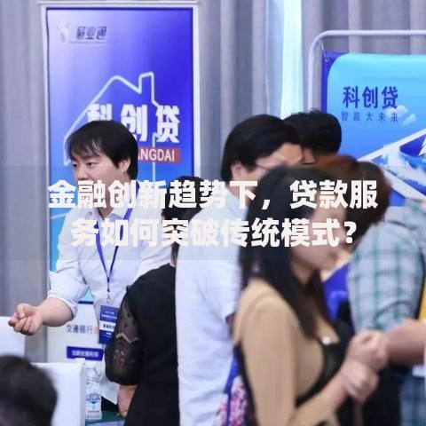 金融创新趋势下，贷款服务如何突破传统模式？