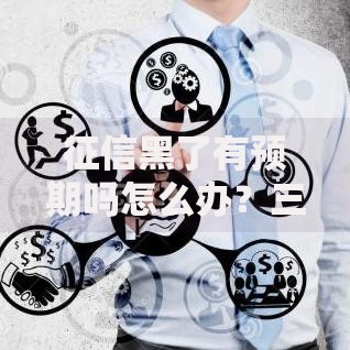 征信黑了有预期吗怎么办？三步修复策略助你成功申贷