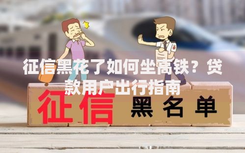 征信黑花了如何坐高铁？贷款用户出行指南
