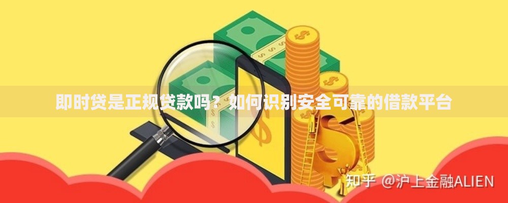 即时贷是正规贷款吗?如何识别安全可靠的借款平台 即时贷是正规贷款吗?如何识别安全可靠的借款平台