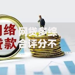 网贷多综合评分不足哪网贷可以借钱？精选平台与提分攻略