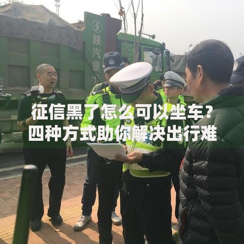 征信黑了怎么可以坐车？四种方式助你解决出行难题