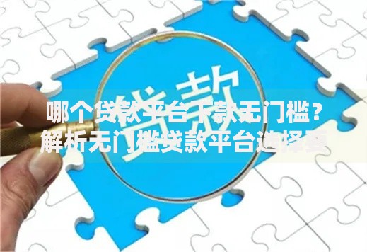 哪个贷款平台下款无门槛？解析无门槛贷款平台选择要点