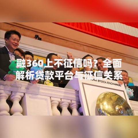 融360上不征信吗?全面解析贷款平台与征信关系 融360上不征信吗?全面解析贷款平台与征信关系