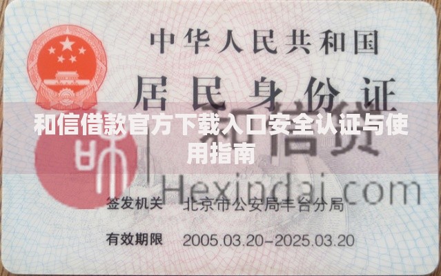 和信借款官方下载入口安全认证与使用指南