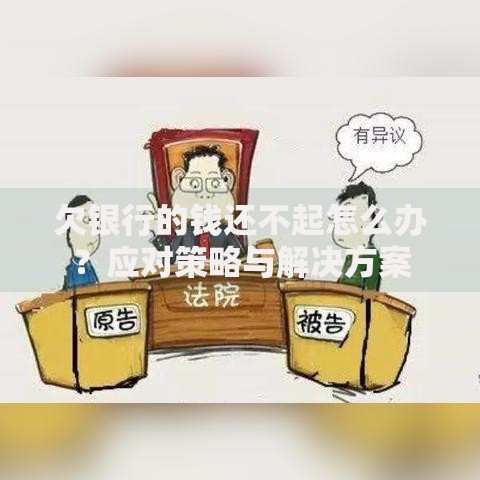 欠银行的钱还不起怎么办?应对策略与解决方案 欠银行的钱还不起怎么办?应对策略与解决方案