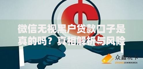 微信无视黑户贷款口子是真的吗？真相解析与风险提示