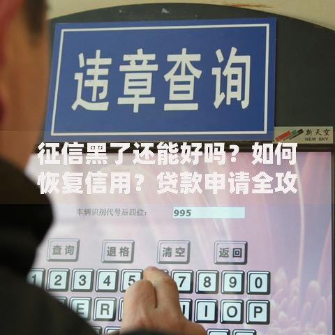 征信黑了还能好吗？如何恢复信用？贷款申请全攻略
