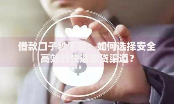 借款口子秒下款：如何选择安全高效的快速放贷渠道？
