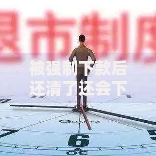 被强制下款后还清了还会下款吗？深度解析