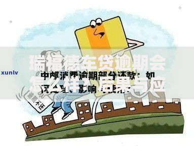 瑞福德车贷逾期会怎么样？后果与应对措施全解析