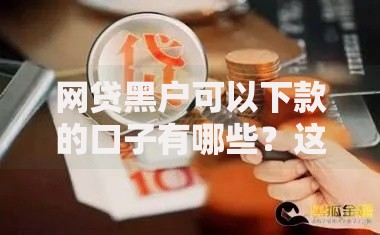 网贷黑户可以下款的口子有哪些？这三类渠道可尝试