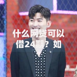 什么网贷可以借24期？如何选择平台？利息如何计算？