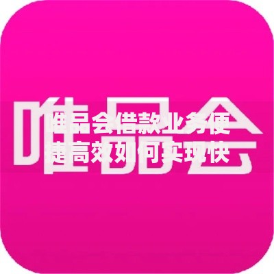 唯品会借款业务便捷高效如何实现快速资金周转