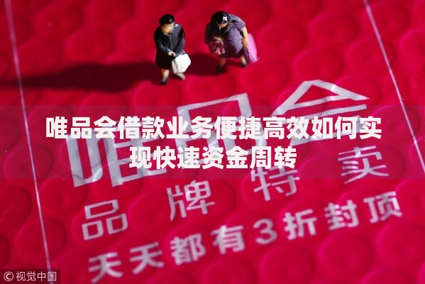 唯品会借款业务便捷高效如何实现快速资金周转