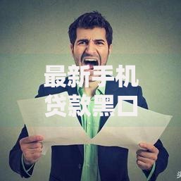 最新手机贷款黑口子如何识别与防范风险指南