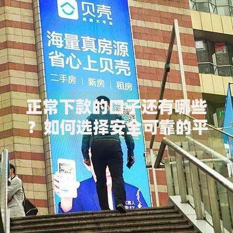 正常下款的口子还有哪些？如何选择安全可靠的平台