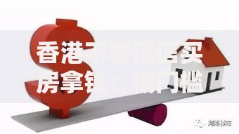 香港不看征信买房拿钱：低门槛房贷方案全解析
