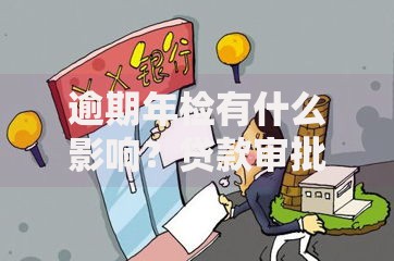 逾期年检有什么影响？贷款审批必知风险解析