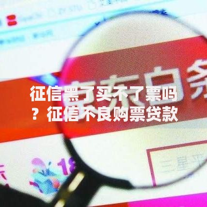 征信黑了买不了票吗？征信不良购票贷款全解析