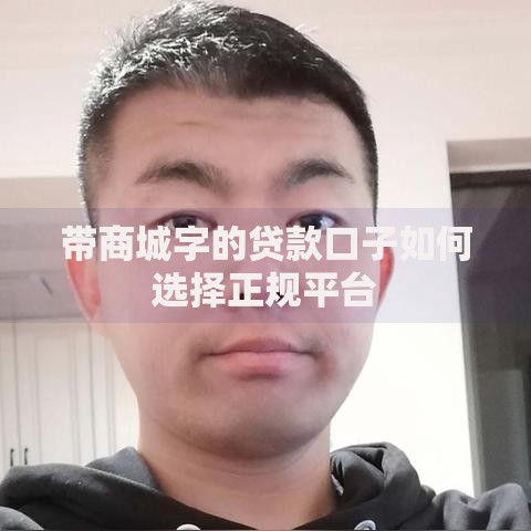 带商城字的贷款口子如何选择正规平台