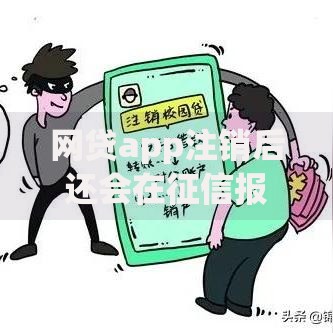 网贷app注销后还会在征信报告里出现吗？权威解读