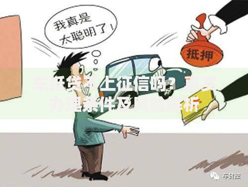 车抵贷不上征信吗？真实办理条件及风险解析