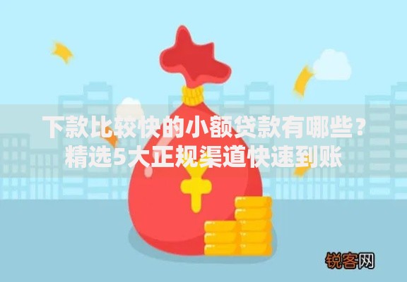 下款比较快的小额贷款有哪些？精选5大正规渠道快速到账