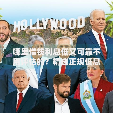 哪里借钱利息低又可靠不用评估的？精选正规低息渠道推荐