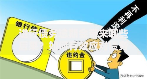 进行债务逾期会带来哪些后果？如何有效应对债务危机