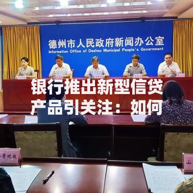 银行推出新型信贷产品引关注：如何满足多样化融资需求？