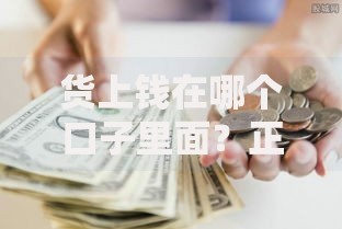 货上钱在哪个口子里面？正规贷款渠道解析与避坑指南