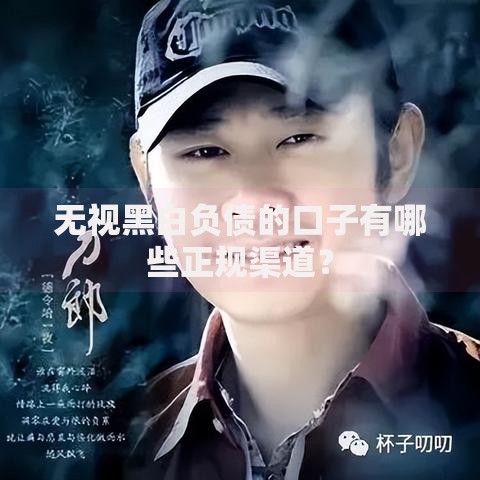 无视黑白负债的口子有哪些正规渠道？