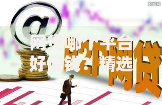 网贷哪个平台好借钱？精选5大正规渠道解析