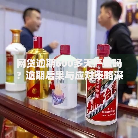 网贷逾期600多天严重吗？逾期后果与应对策略深度解析