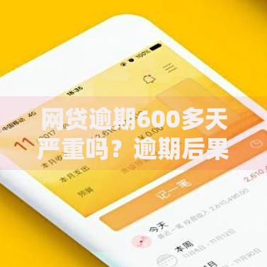 网贷逾期600多天严重吗？逾期后果与应对策略深度解析