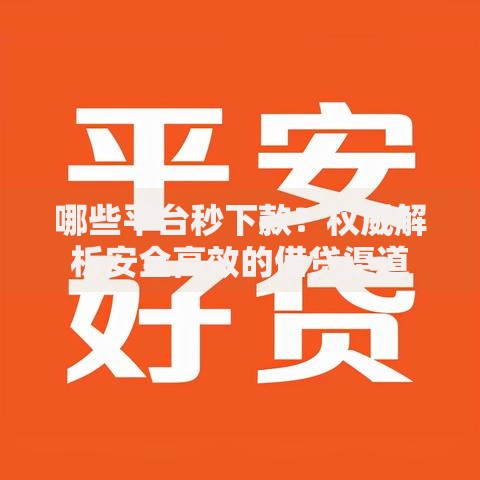 哪些平台秒下款？权威解析安全高效的借贷渠道