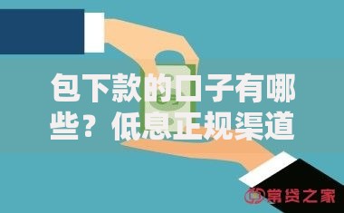 包下款的口子有哪些？低息正规渠道解析