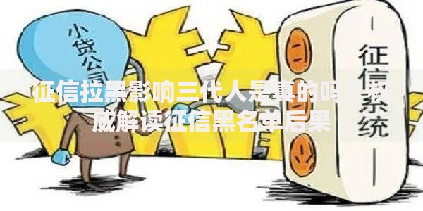 征信拉黑影响三代人是真的吗？权威解读征信黑名单后果