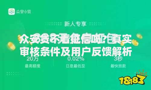 众安贷不看征信吗？真实审核条件及用户反馈解析