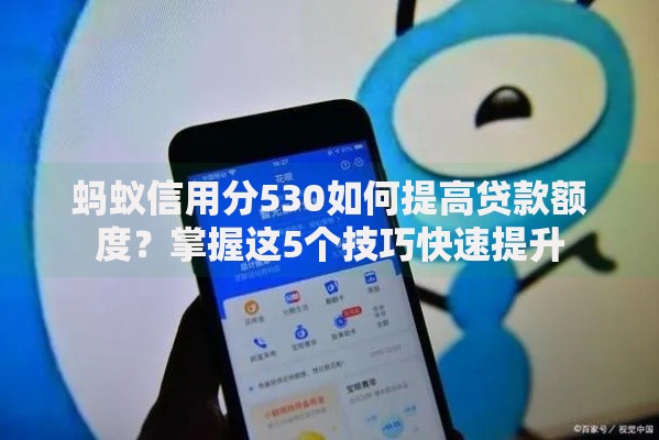 蚂蚁信用分530如何提高贷款额度？掌握这5个技巧快速提升