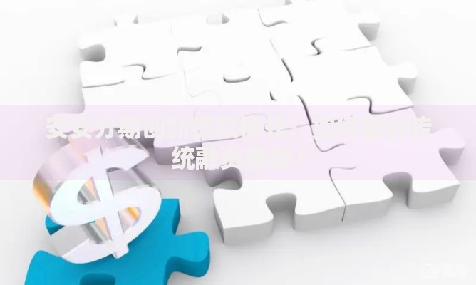 安安分期创新贷款模式：如何破解传统融资难题？