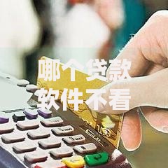 哪个贷款软件不看征信及逾期？合规渠道分析与风险提醒