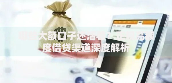 哪些大额口子还活着？正规高额度借贷渠道深度解析